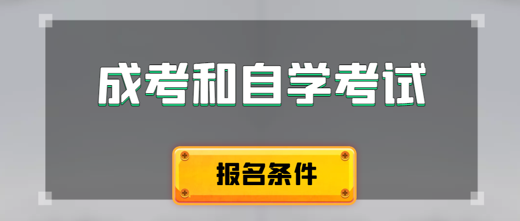 2024年成人高考和自学考试报名条件有什么不一样。垦利成考网